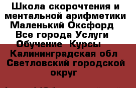 Школа скорочтения и ментальной арифметики Маленький Оксфорд - Все города Услуги » Обучение. Курсы   . Калининградская обл.,Светловский городской округ 